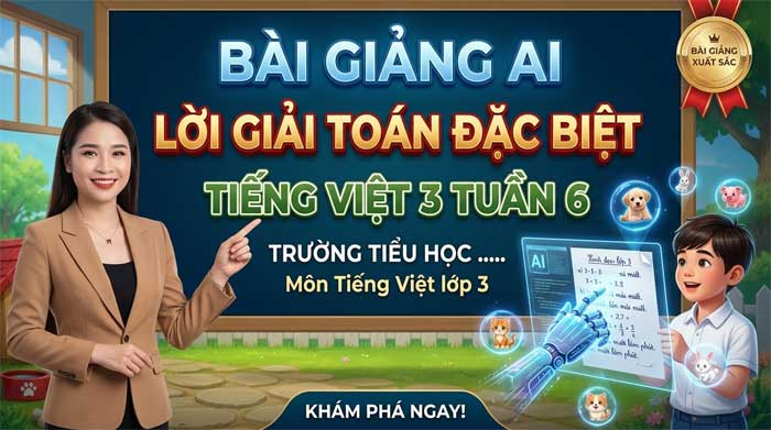 Lời giải toán đặc biệt - Tiếng Việt 3 tuần 6: Kết hợp công nghệ AI nâng cao hiệu quả dạy học